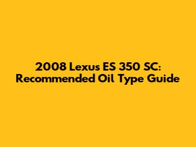 2008 Lexus ES 350 SC: Recommended Oil Type Guide