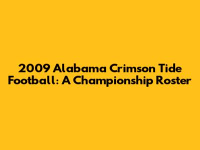 2009 Alabama Crimson Tide Football: A Championship Roster