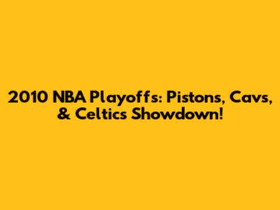 2010 NBA Playoffs: Pistons, Cavs, & Celtics Showdown!