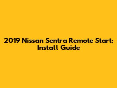 2019 Nissan Sentra Remote Start: Install Guide