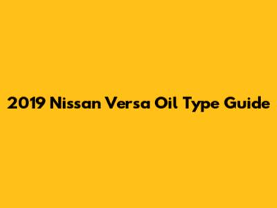 2019 Nissan Versa Oil Type Guide
