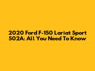 2020 Ford F-150 Lariat Sport 502A: All You Need To Know