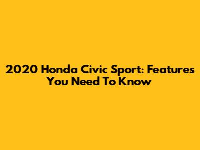 2020 Honda Civic Sport: Features You Need To Know