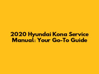 2020 Hyundai Kona Service Manual: Your Go-To Guide