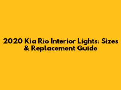 2020 Kia Rio Interior Lights: Sizes & Replacement Guide