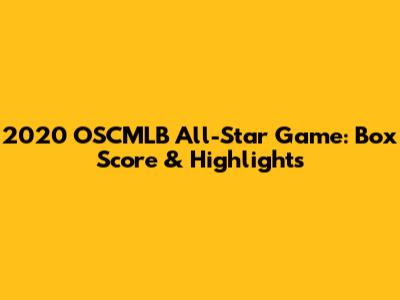 2020 OSCMLB All-Star Game: Box Score & Highlights