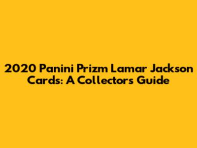 2020 Panini Prizm Lamar Jackson Cards: A Collector's Guide