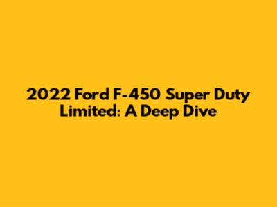 2022 Ford F-450 Super Duty Limited: A Deep Dive