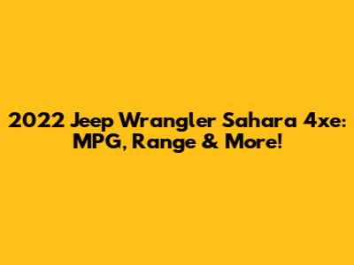 2022 Jeep Wrangler Sahara 4xe: MPG, Range & More!