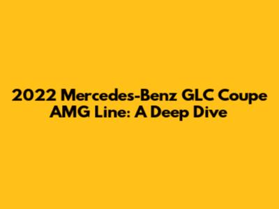 2022 Mercedes-Benz GLC Coupe AMG Line: A Deep Dive