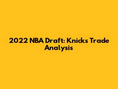 2022 NBA Draft: Knicks Trade Analysis