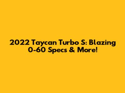 2022 Taycan Turbo S: Blazing 0-60 Specs & More!