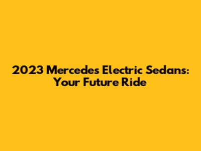 2023 Mercedes Electric Sedans: Your Future Ride