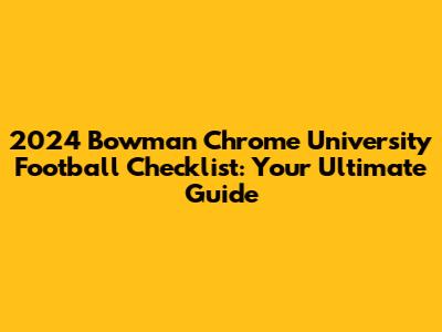 2024 Bowman Chrome University Football Checklist: Your Ultimate Guide
