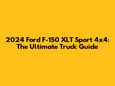 2024 Ford F-150 XLT Sport 4x4: The Ultimate Truck Guide