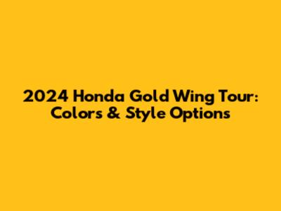 2024 Honda Gold Wing Tour: Colors & Style Options