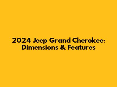 2024 Jeep Grand Cherokee: Dimensions & Features