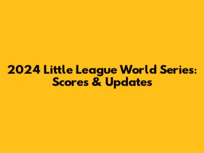 2024 Little League World Series: Scores & Updates