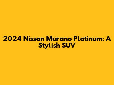 2024 Nissan Murano Platinum: A Stylish SUV
