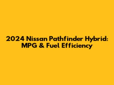 2024 Nissan Pathfinder Hybrid: MPG & Fuel Efficiency