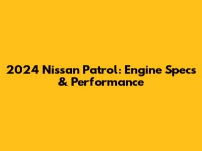 2024 Nissan Patrol: Engine Specs & Performance