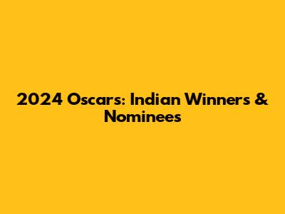 2024 Oscars: Indian Winners & Nominees