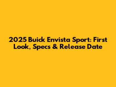 2025 Buick Envista Sport: First Look, Specs & Release Date