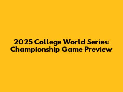 2025 College World Series: Championship Game Preview
