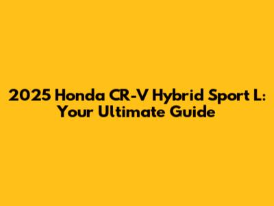 2025 Honda CR-V Hybrid Sport L: Your Ultimate Guide