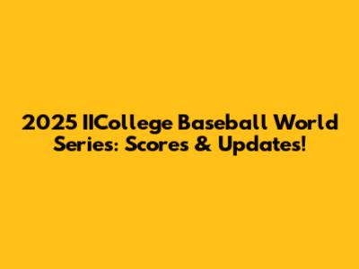 2025 IICollege Baseball World Series: Scores & Updates!