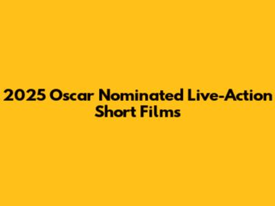 2025 Oscar Nominated Live-Action Short Films