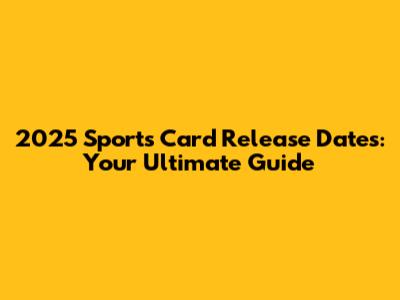 2025 Sports Card Release Dates: Your Ultimate Guide