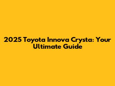 2025 Toyota Innova Crysta: Your Ultimate Guide