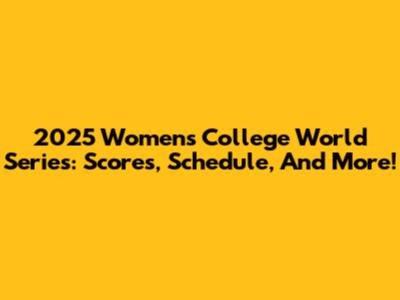 2025 Women's College World Series: Scores, Schedule, And More!