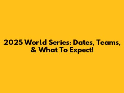 2025 World Series: Dates, Teams, & What To Expect!