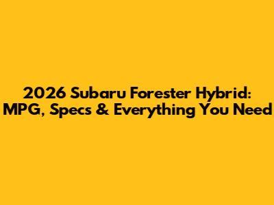 2026 Subaru Forester Hybrid: MPG, Specs & Everything You Need