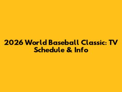 2026 World Baseball Classic: TV Schedule & Info