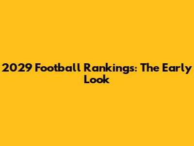 2029 Football Rankings: The Early Look