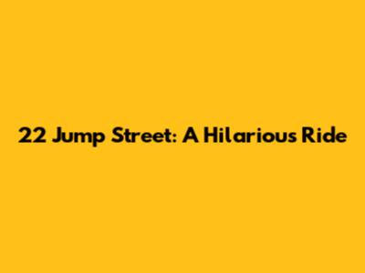 22 Jump Street: A Hilarious Ride