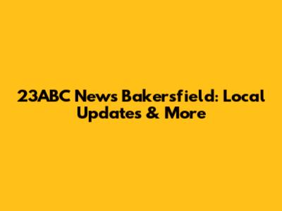 23ABC News Bakersfield: Local Updates & More