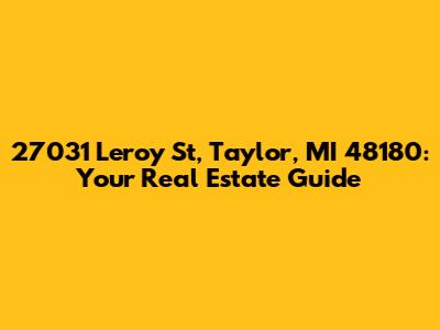 27031 Leroy St, Taylor, MI 48180: Your Real Estate Guide