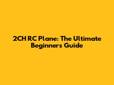 2CH RC Plane: The Ultimate Beginner's Guide
