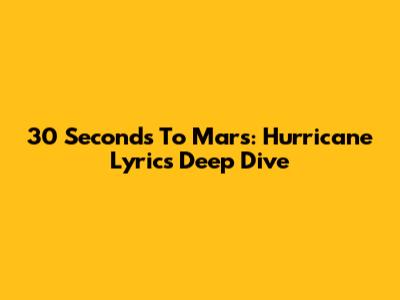30 Seconds To Mars: 'Hurricane' Lyrics Deep Dive