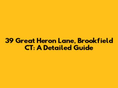 39 Great Heron Lane, Brookfield CT: A Detailed Guide