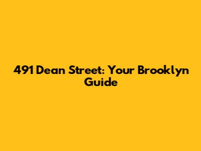 491 Dean Street: Your Brooklyn Guide