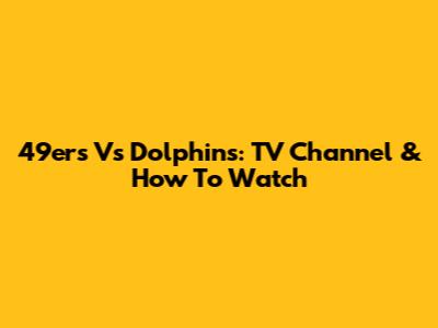 49ers Vs Dolphins: TV Channel & How To Watch