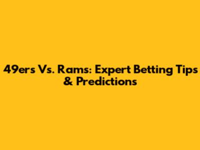49ers Vs. Rams: Expert Betting Tips & Predictions