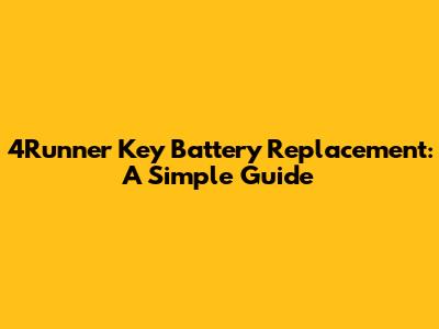 4Runner Key Battery Replacement: A Simple Guide