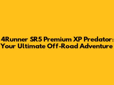 4Runner SR5 Premium XP Predator: Your Ultimate Off-Road Adventure