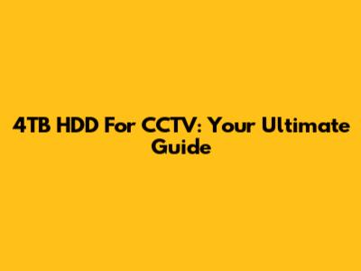 4TB HDD For CCTV: Your Ultimate Guide